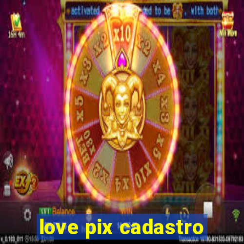 love pix cadastro